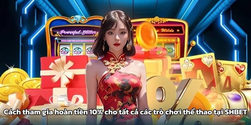 Cách tham gia hoàn tiền 10% cho tất cả các trò chơi thể thao tại SHBET